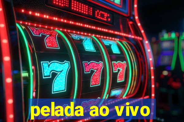 pelada ao vivo